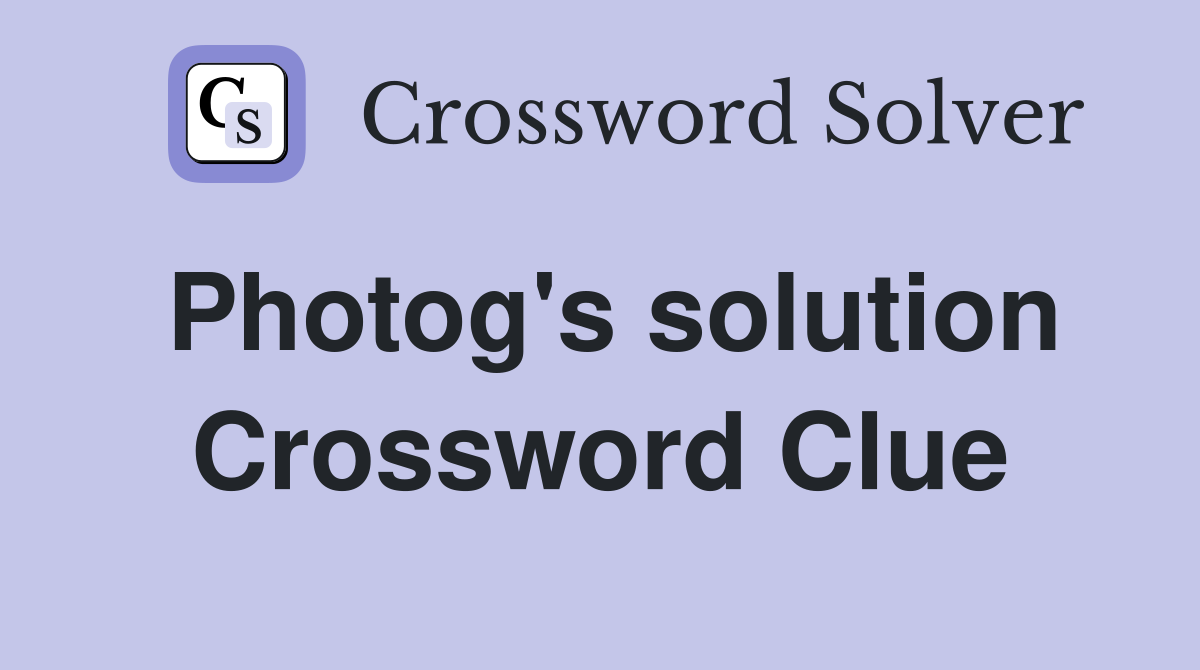 Photog's solution Crossword Clue