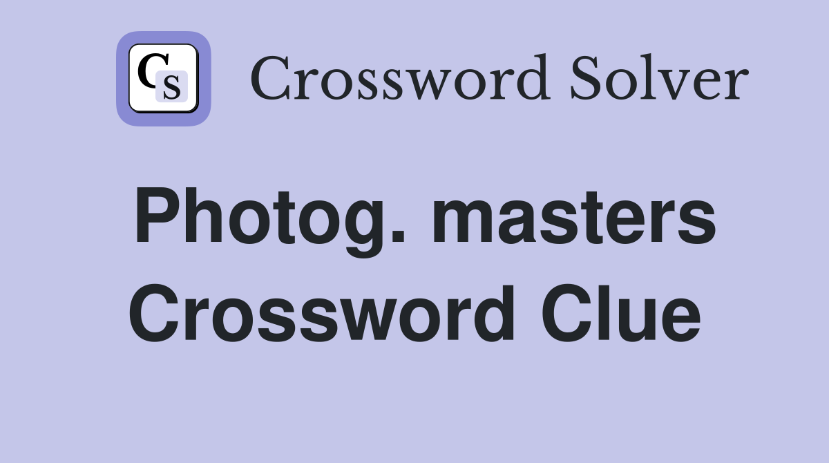 Photog. masters Crossword Clue
