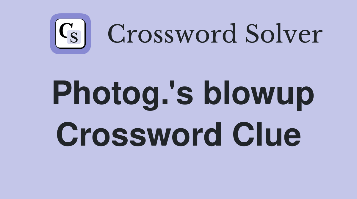 Photog.'s blowup Crossword Clue