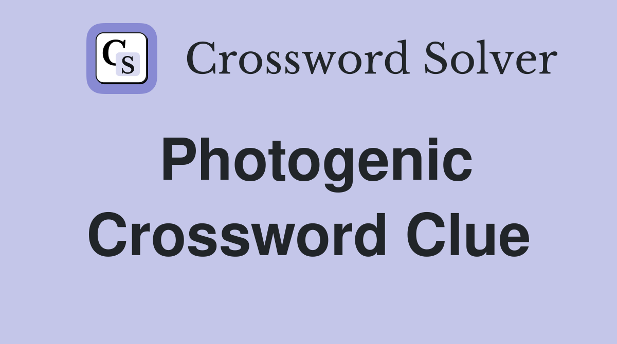 Photogenic Crossword Clue