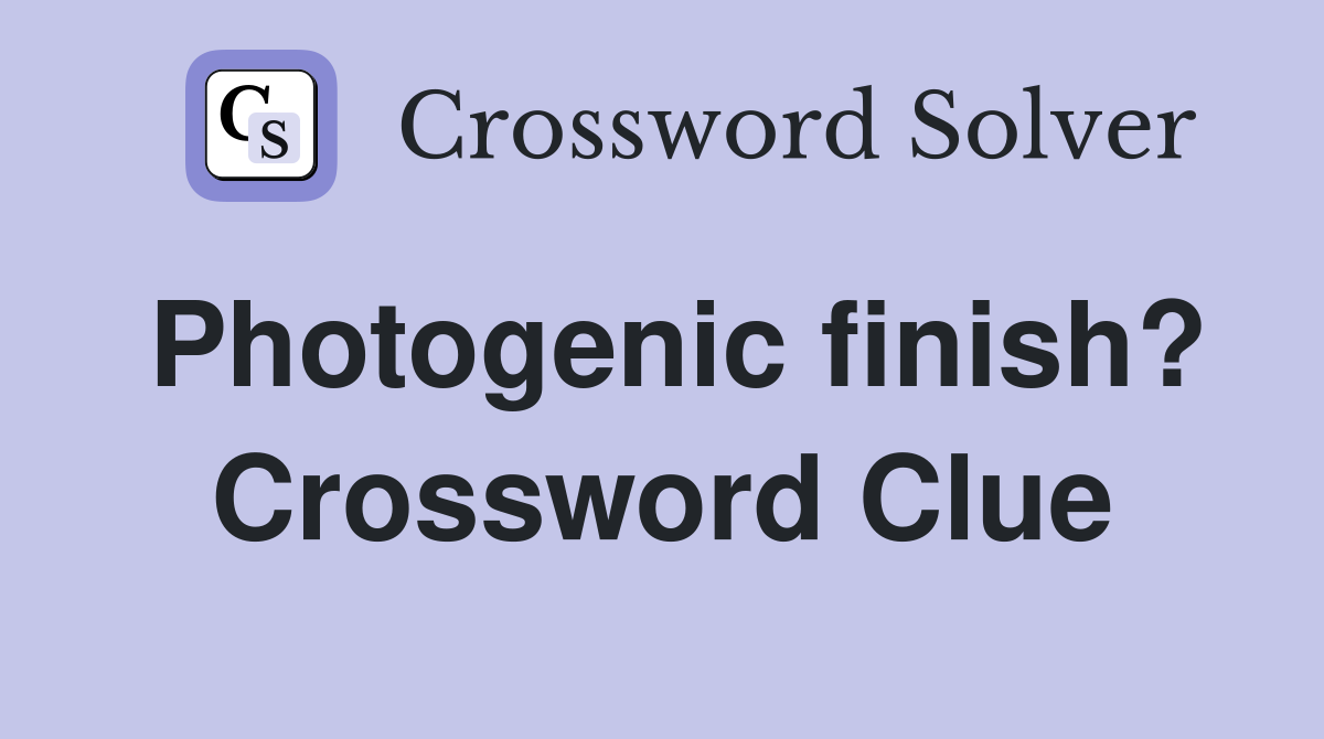Photogenic finish? Crossword Clue