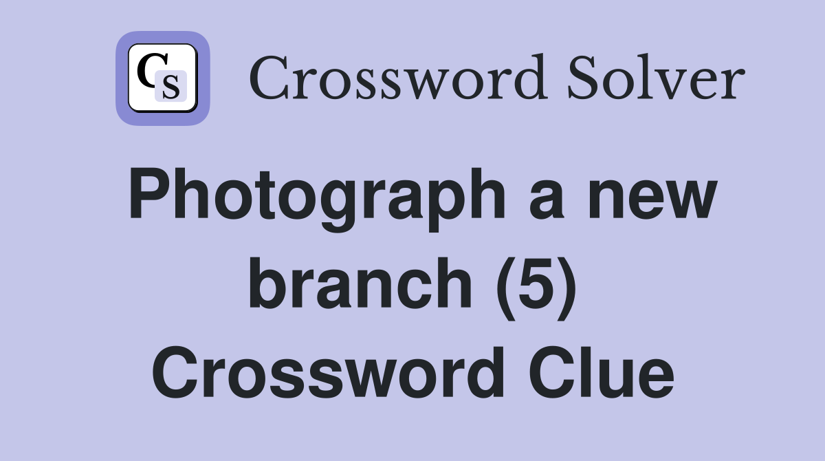 Photograph a new branch (5) Crossword Clue