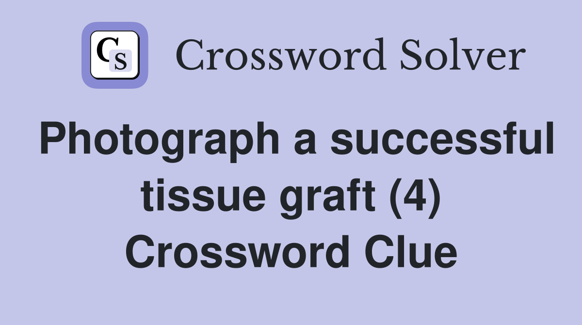 Photograph a successful tissue graft (4) Crossword Clue