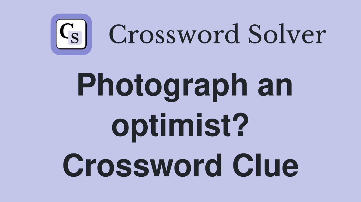 Photograph an optimist? Crossword Clue