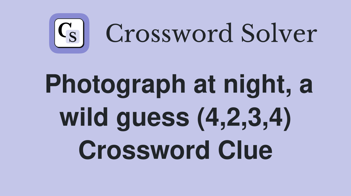 Photograph at night, a wild guess (4,2,3,4) Crossword Clue