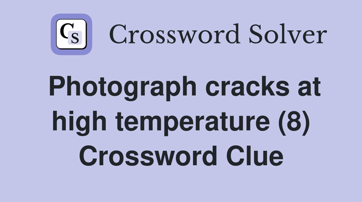 Photograph cracks at high temperature (8) Crossword Clue