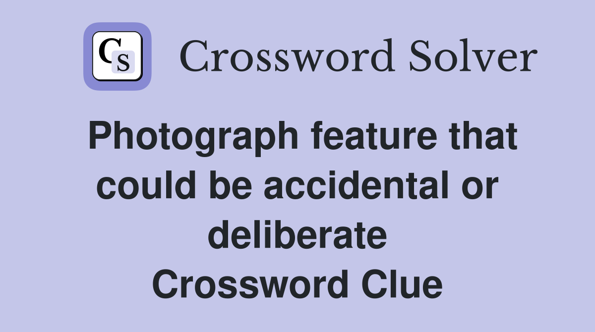 Photograph feature that could be accidental or deliberate Crossword Clue