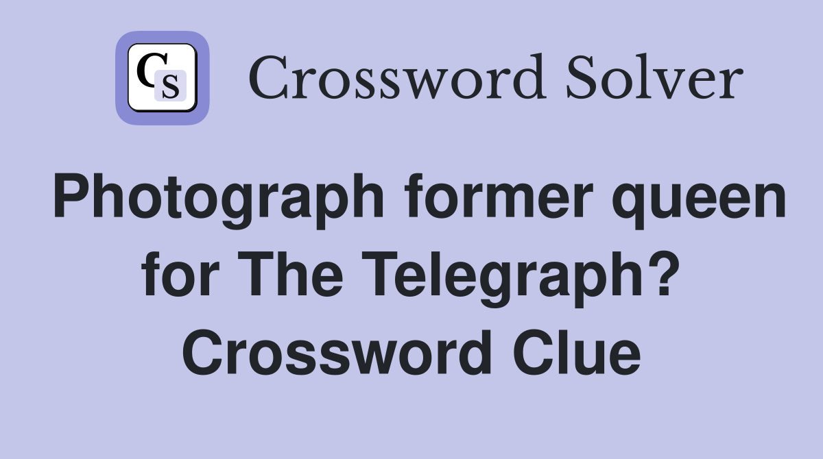 Photograph former queen for The Telegraph? Crossword Clue