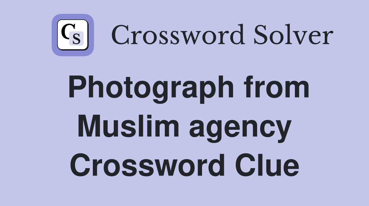 Photograph from Muslim agency Crossword Clue