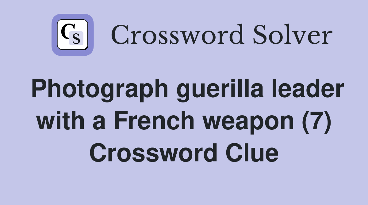 Photograph guerilla leader with a French weapon (7) Crossword Clue