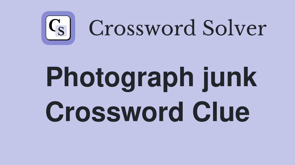 Photograph junk Crossword Clue