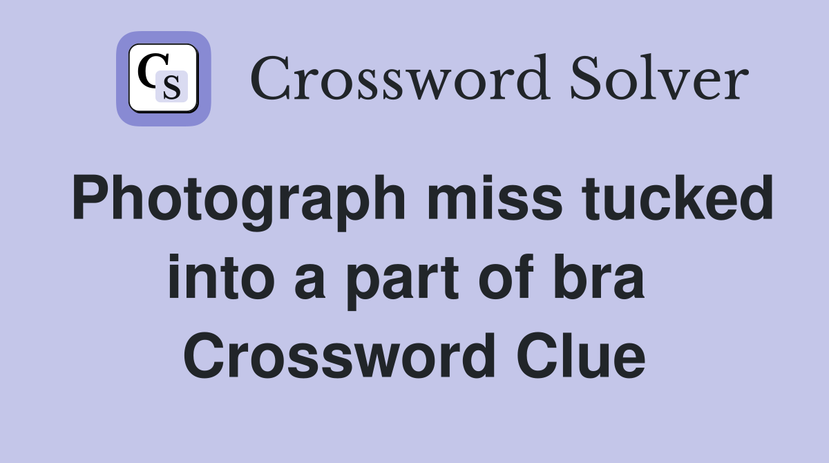 Photograph miss tucked into a part of bra  Crossword Clue