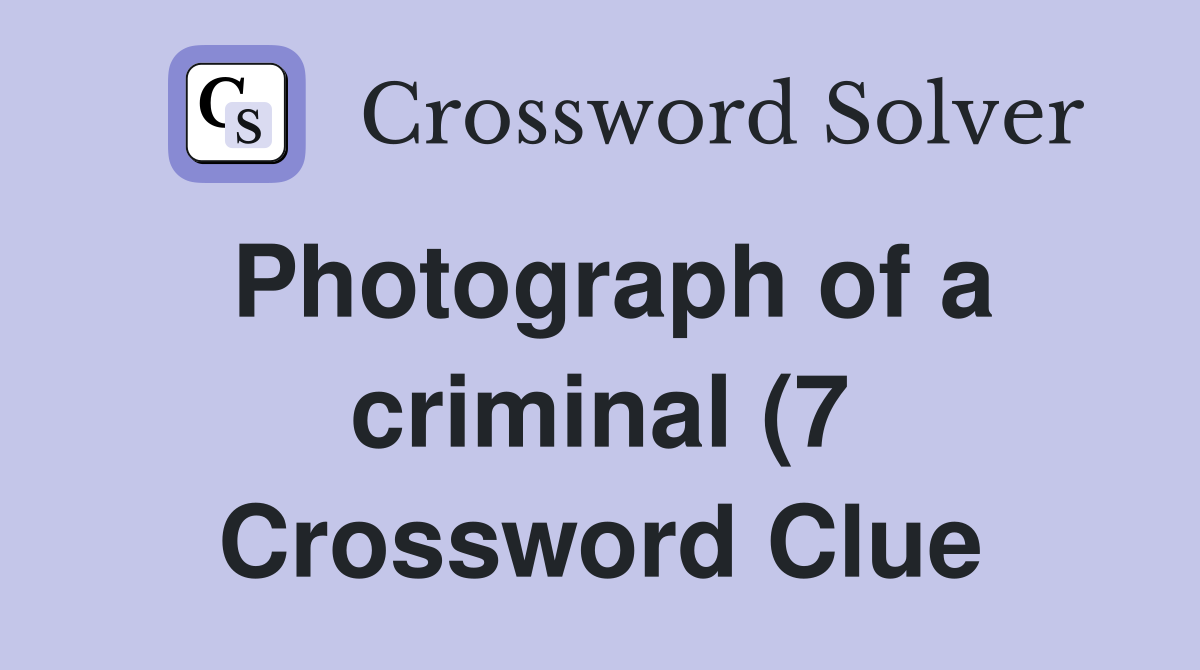 Photograph of a criminal (7) Crossword Clue Answers Crossword Solver Photograph of a criminal (7) Crossword Clue Answers Crossword Solver