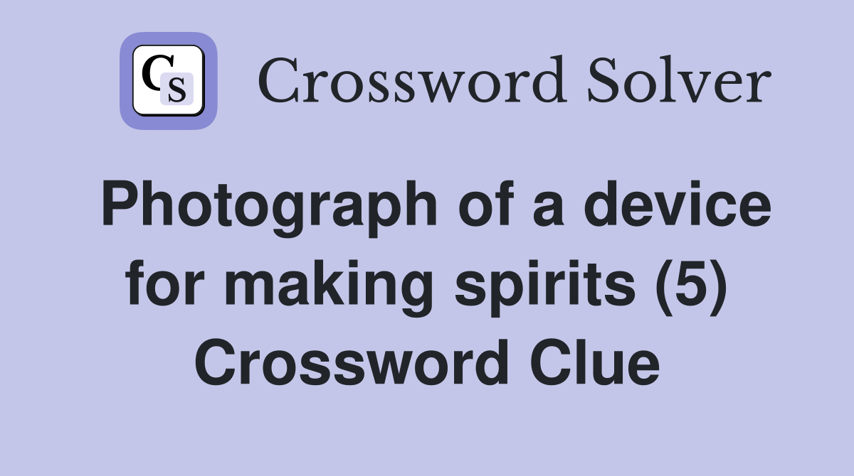 Photograph of a device for making spirits (5) Crossword Clue