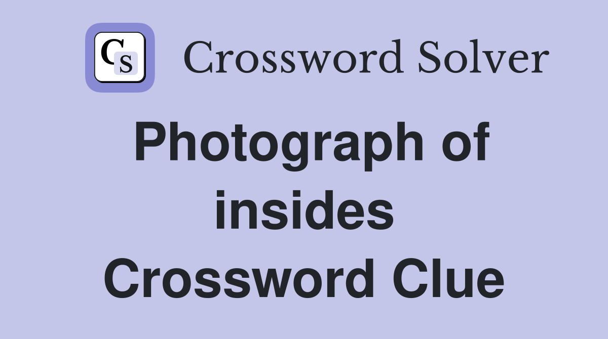 Photograph of insides Crossword Clue