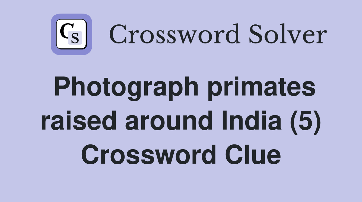 Photograph primates raised around India (5) Crossword Clue