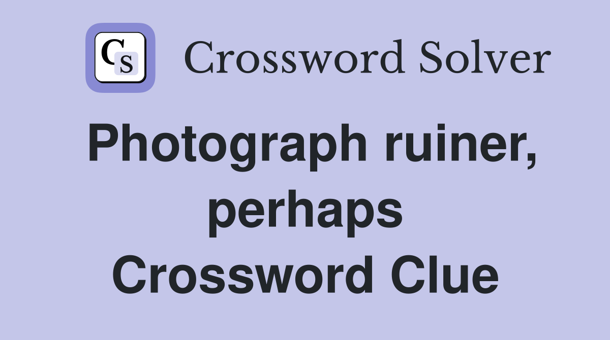 Photograph ruiner, perhaps Crossword Clue