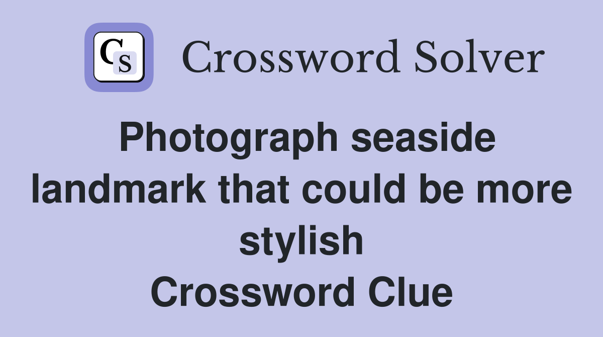 Photograph seaside landmark that could be more stylish Crossword Clue