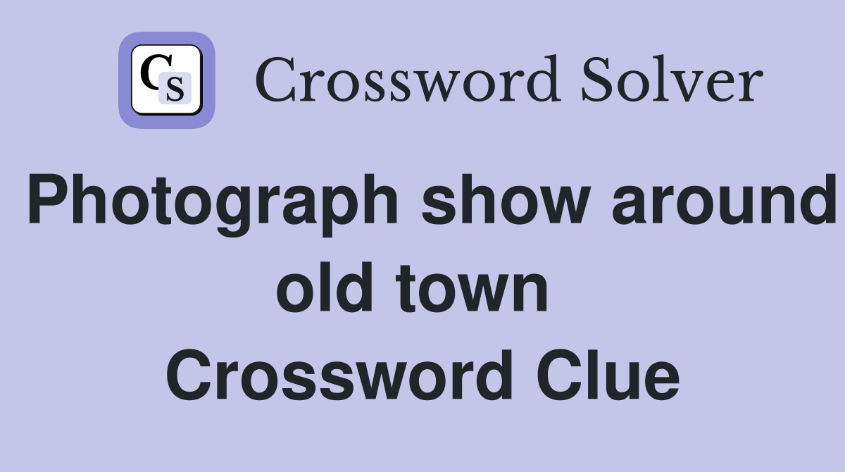 Photograph show around old town  Crossword Clue