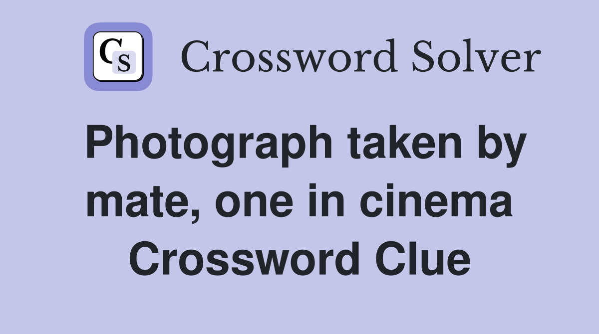Photograph taken by mate, one in cinema Crossword Clue