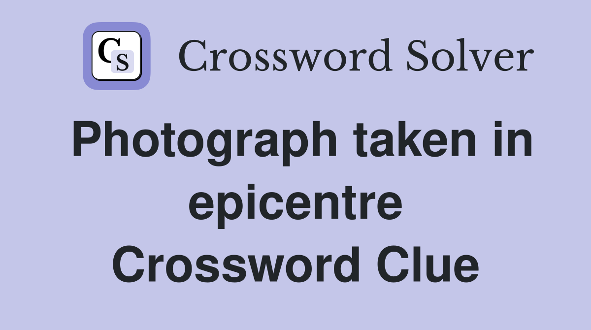 Photograph taken in epicentre Crossword Clue