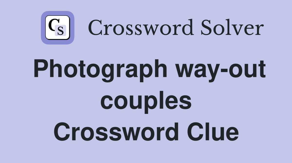 Photograph way-out couples Crossword Clue