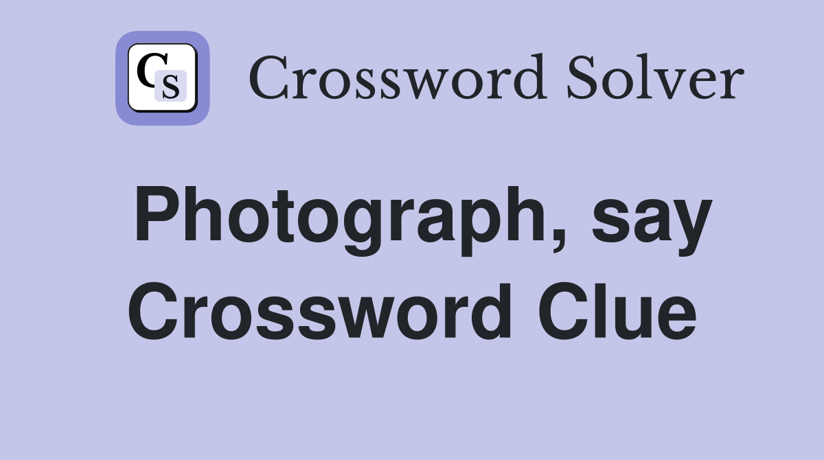 Photograph, say Crossword Clue