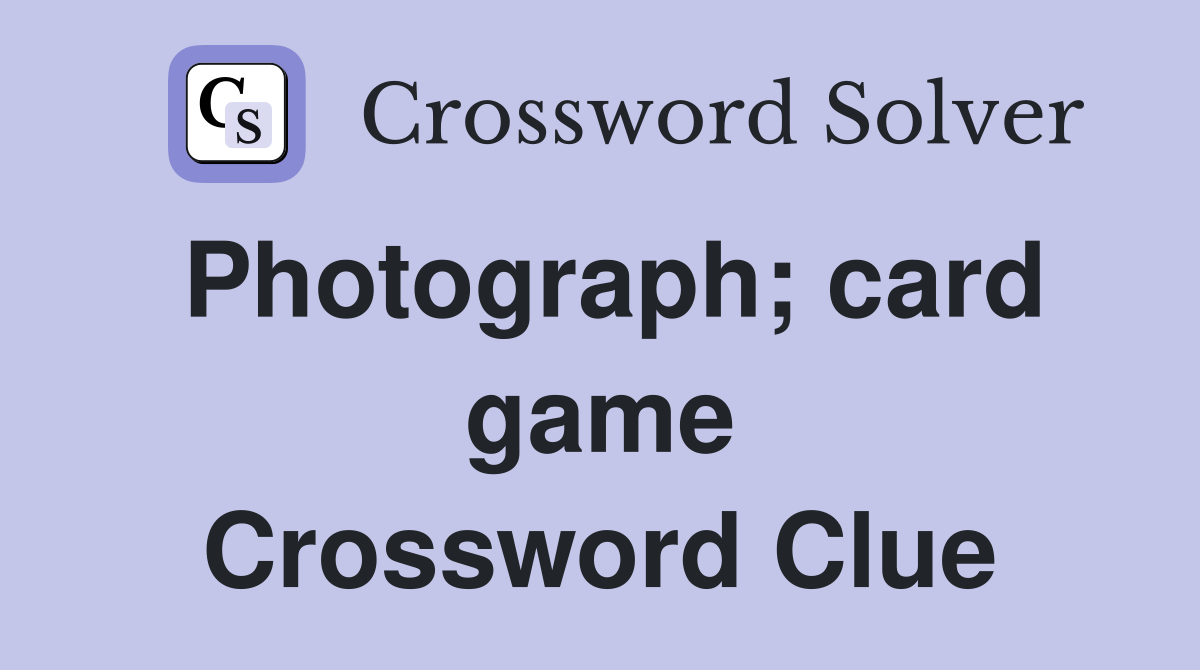 Photograph; card game Crossword Clue