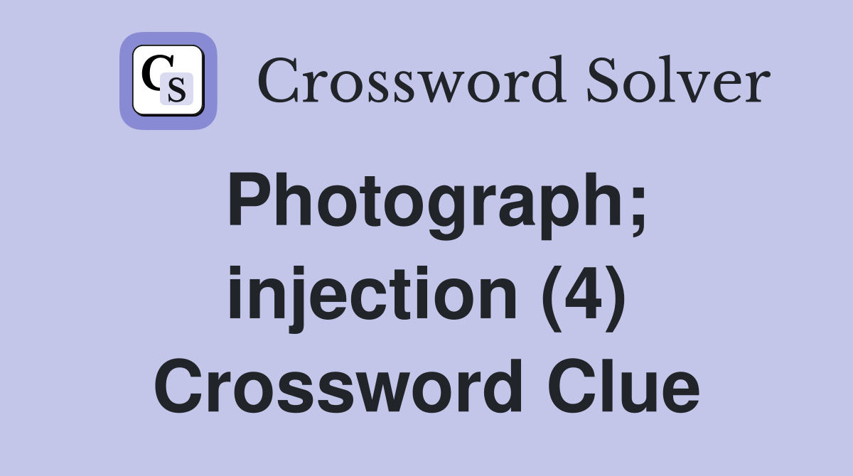 Photograph; injection (4) Crossword Clue