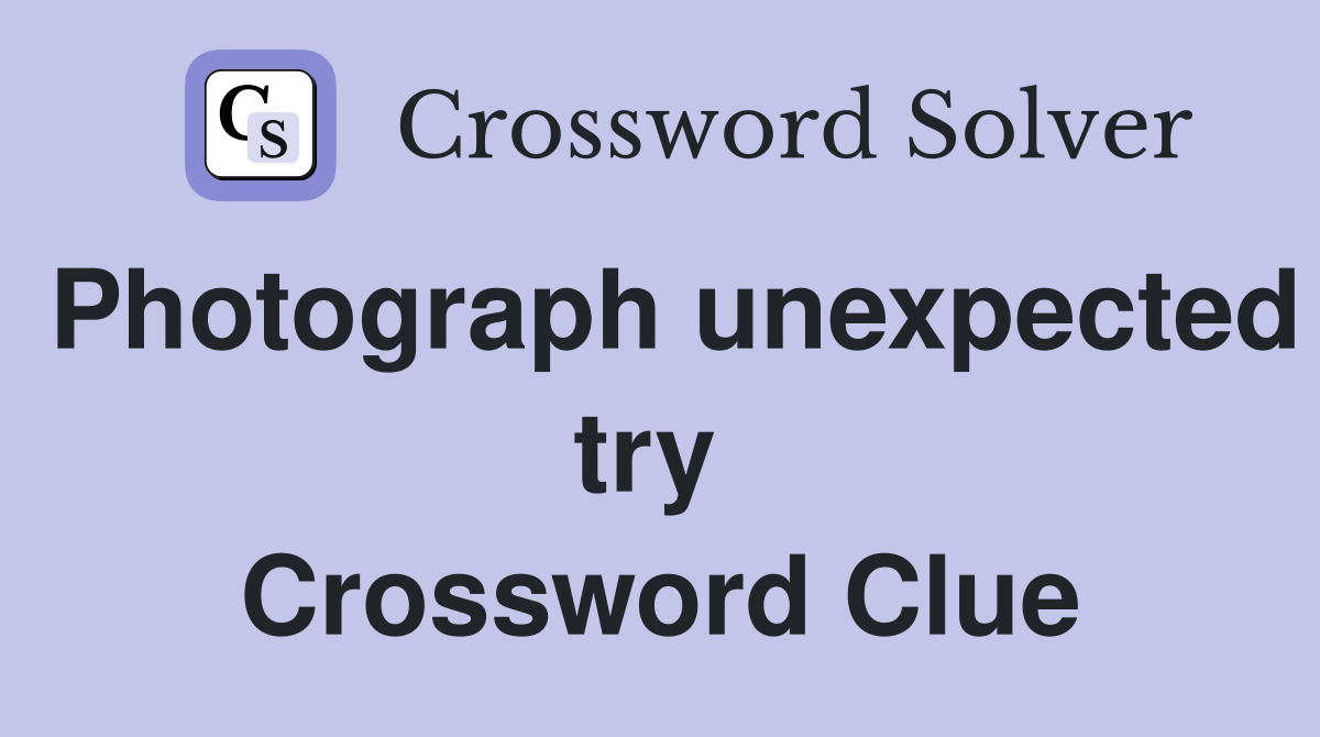 Photograph unexpected try  Crossword Clue