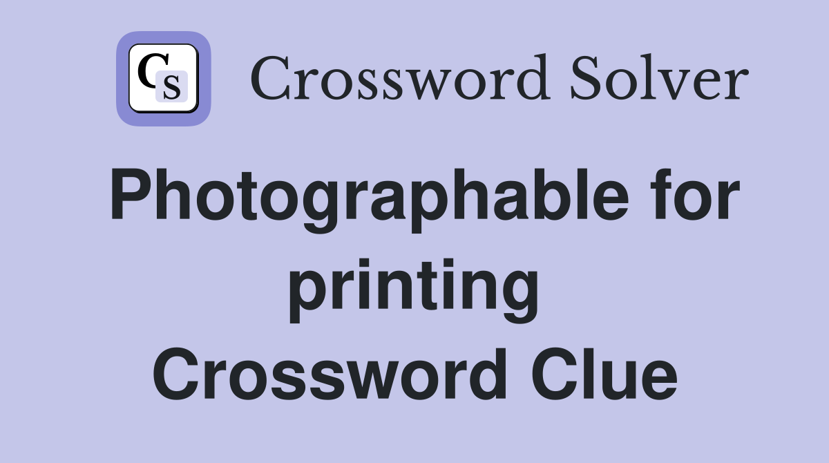 Photographable for printing Crossword Clue