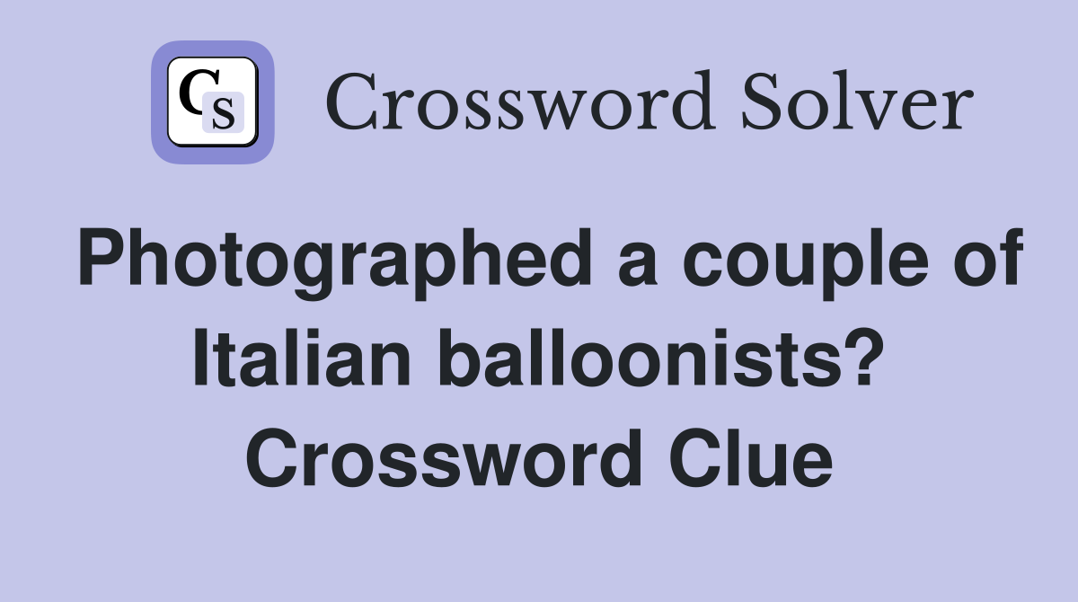 Photographed a couple of Italian balloonists? Crossword Clue