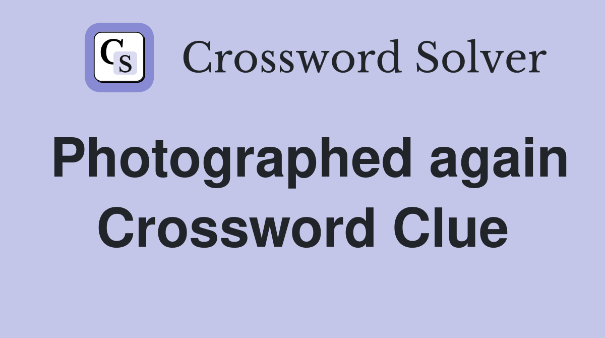Photographed again Crossword Clue