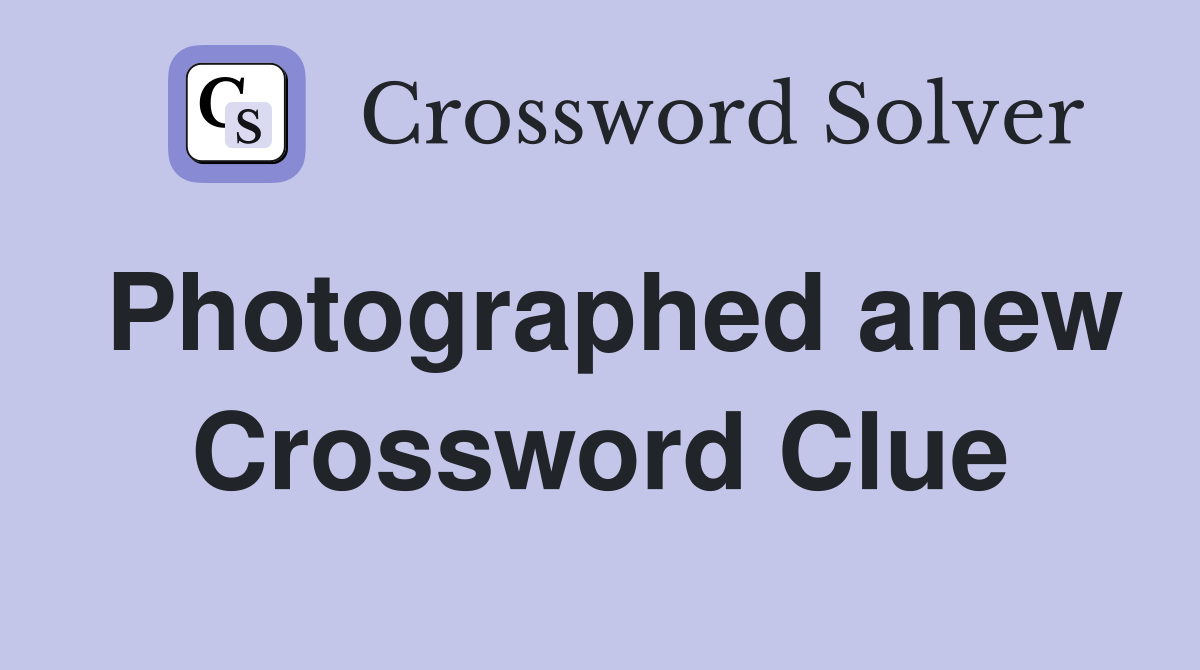 Photographed anew Crossword Clue