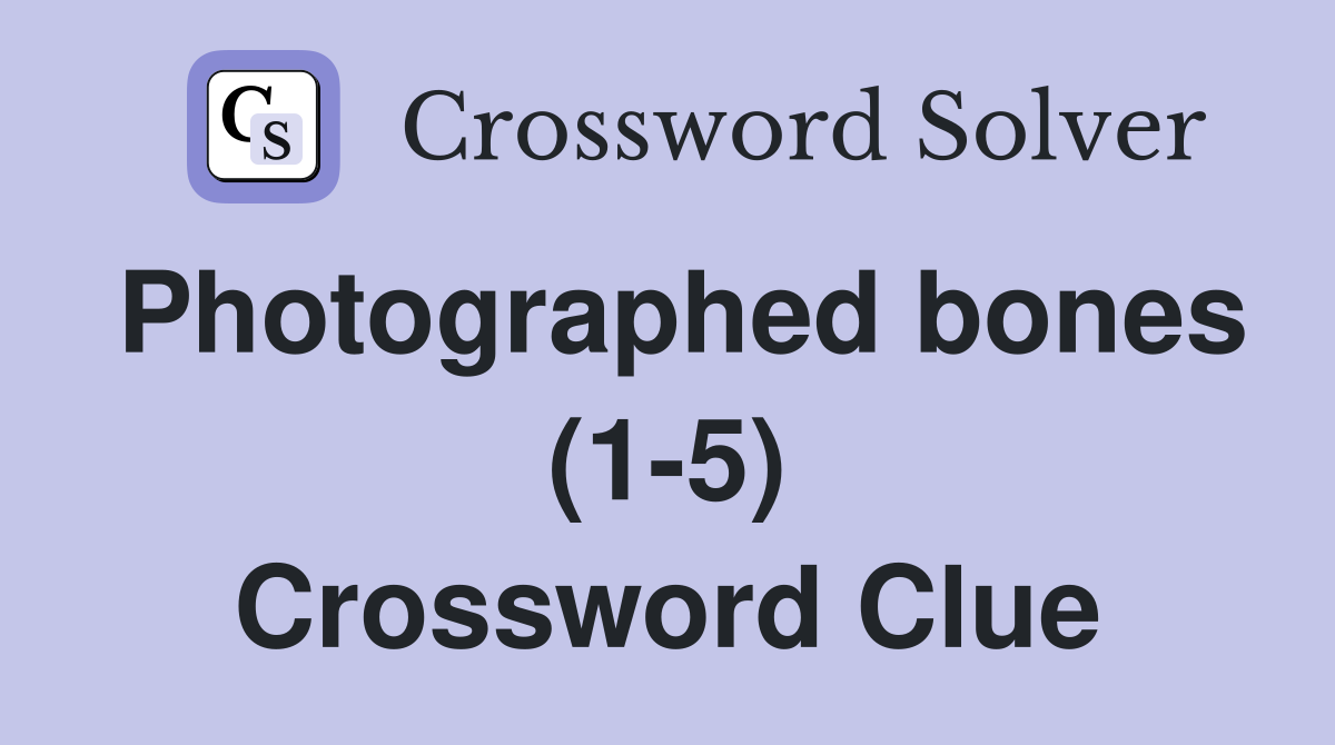 Photographed bones (1-5) Crossword Clue