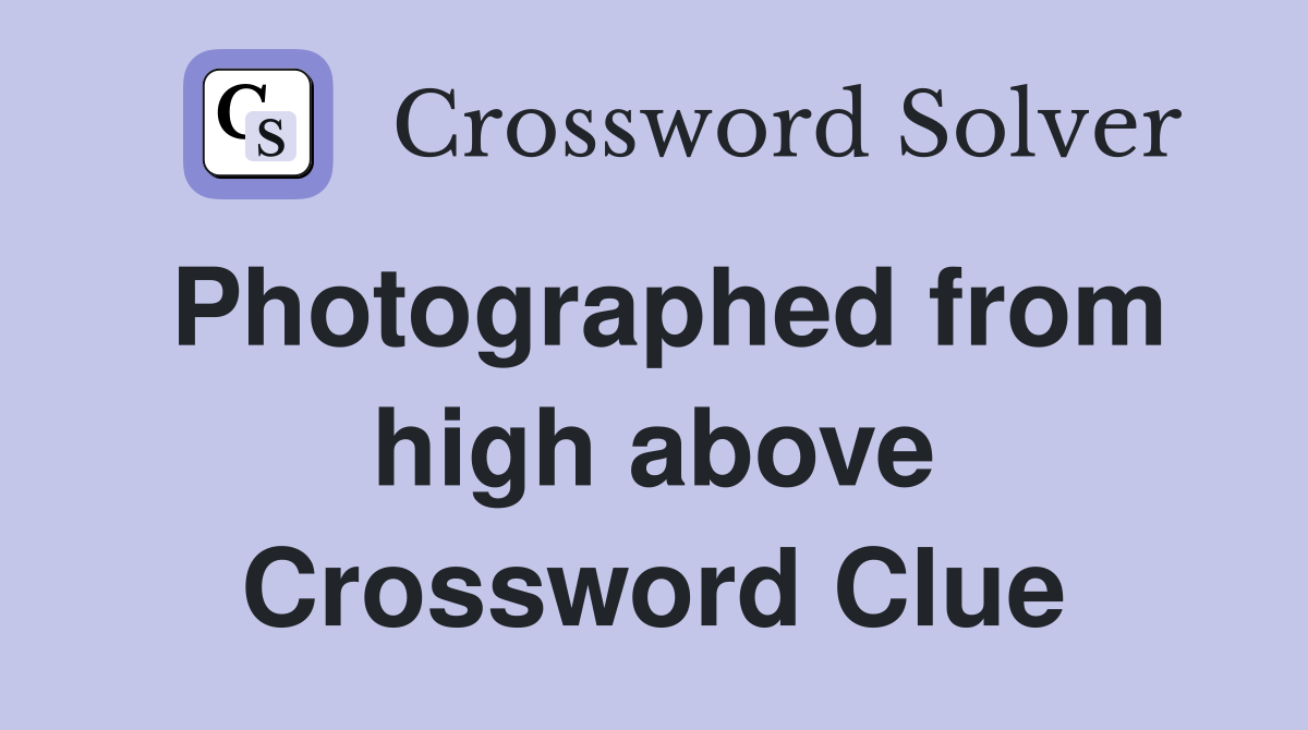 Photographed from high above Crossword Clue