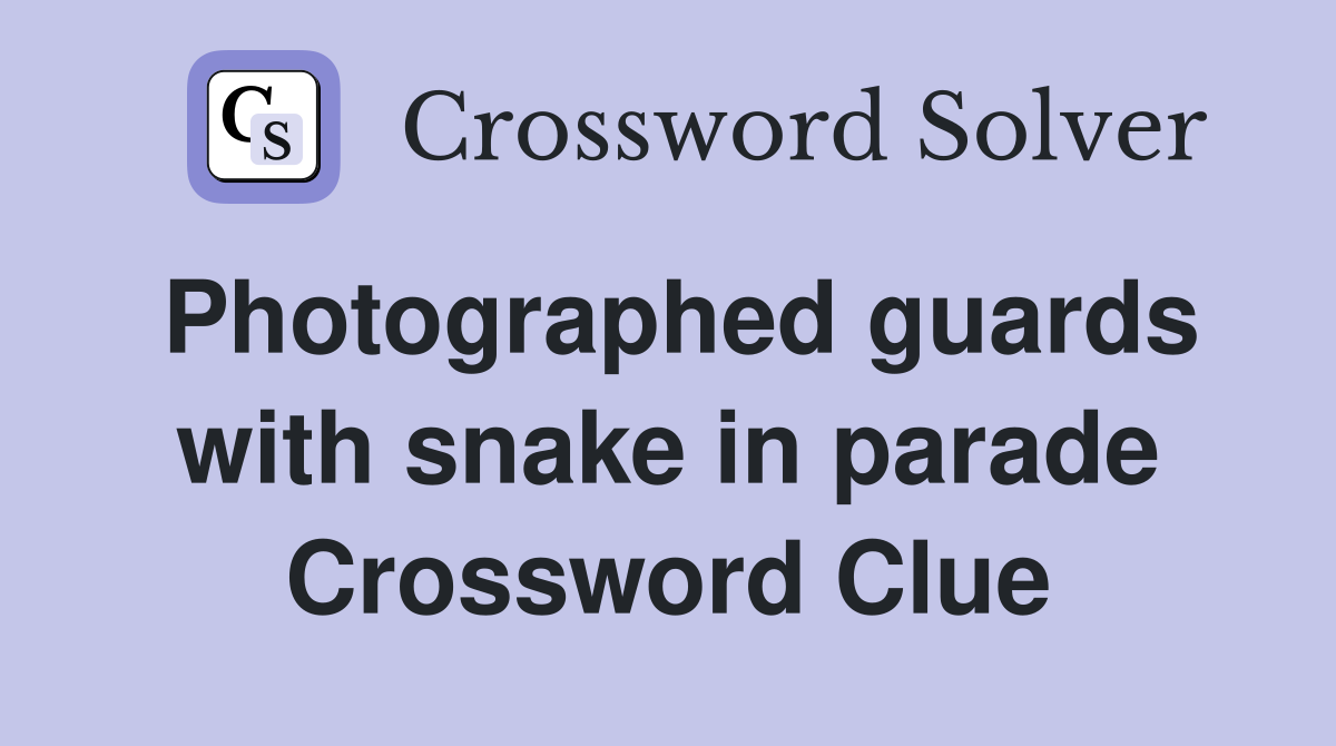 Photographed guards with snake in parade Crossword Clue