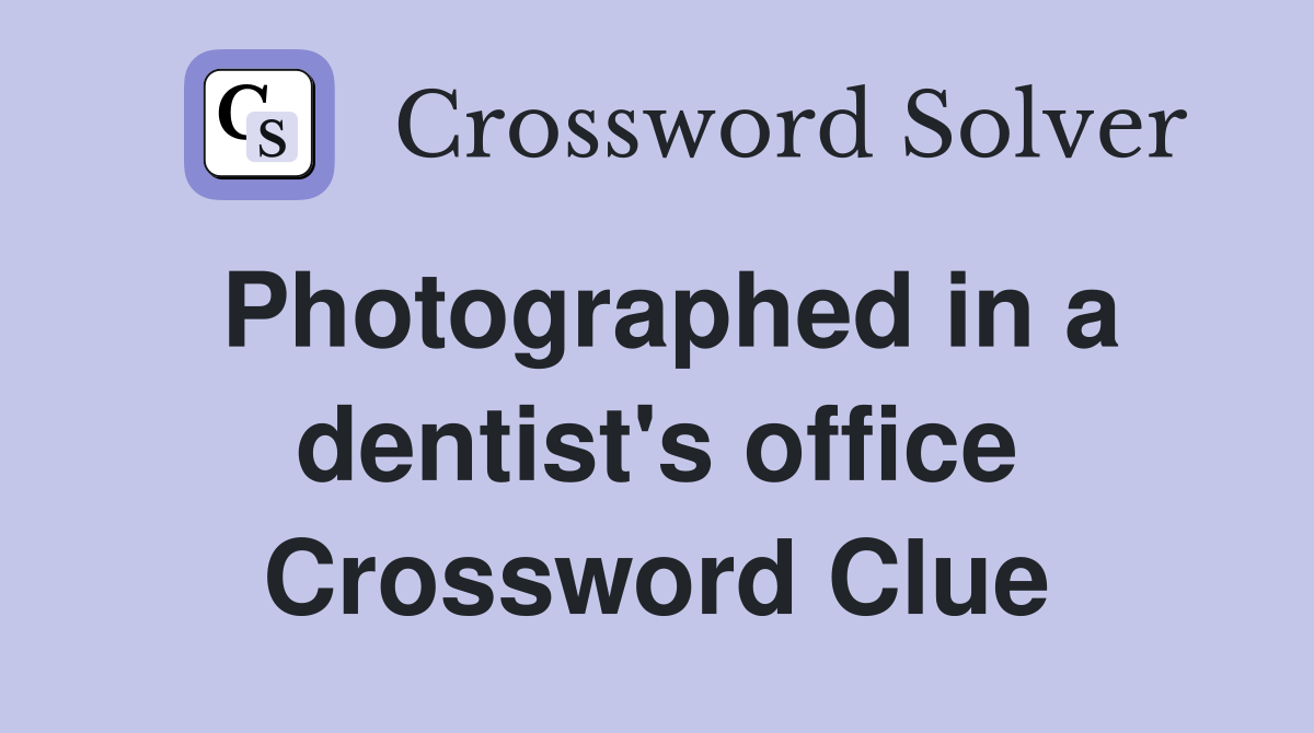 Photographed in a dentist's office Crossword Clue