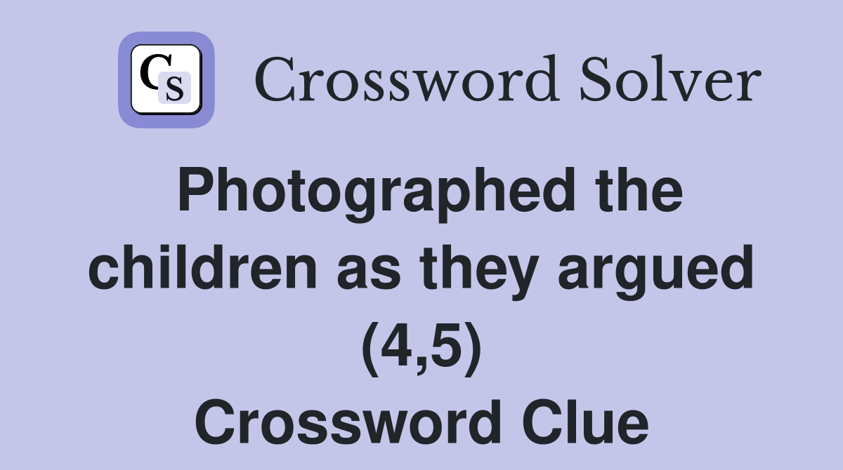 Photographed the children as they argued (4,5) Crossword Clue