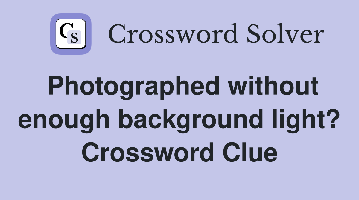 Photographed without enough background light? Crossword Clue