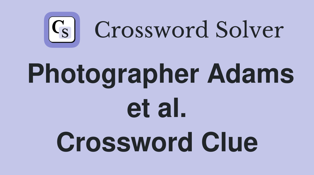 Photographer Adams et al. Crossword Clue