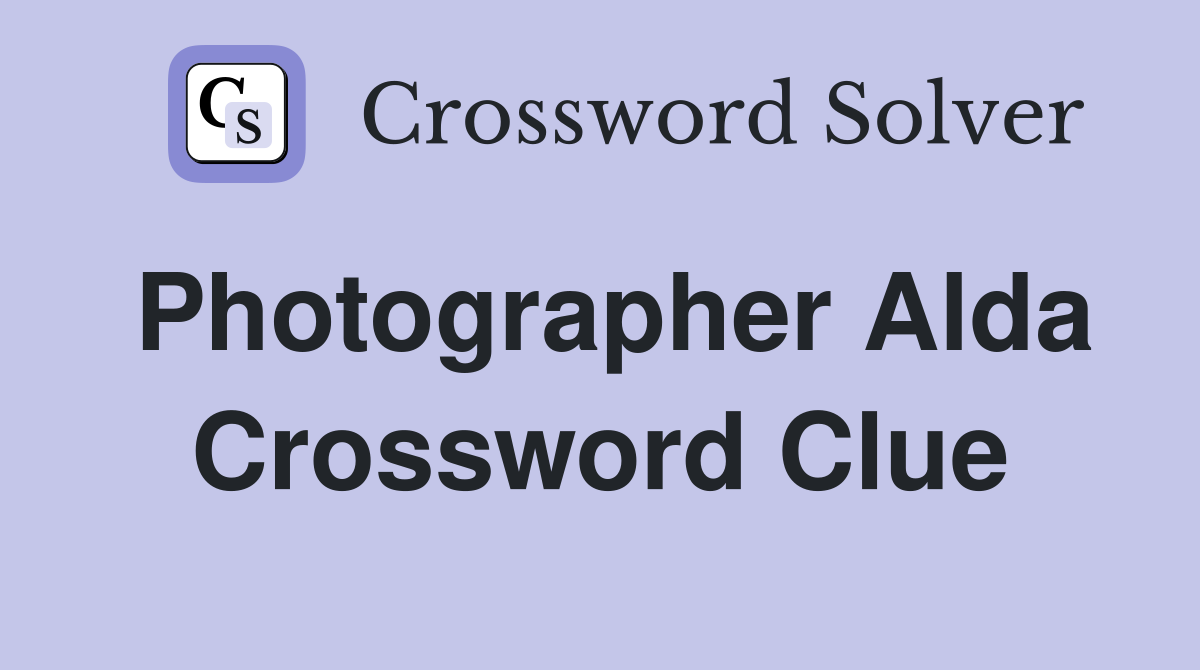Photographer Alda Crossword Clue