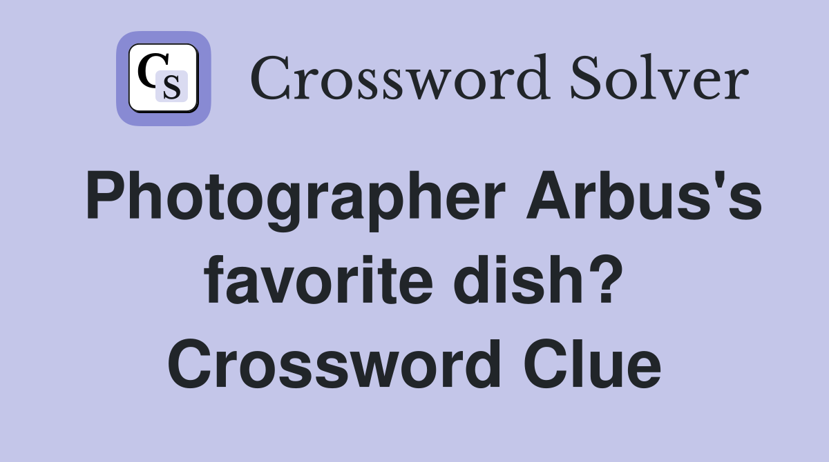 Photographer Arbus's favorite dish? Crossword Clue