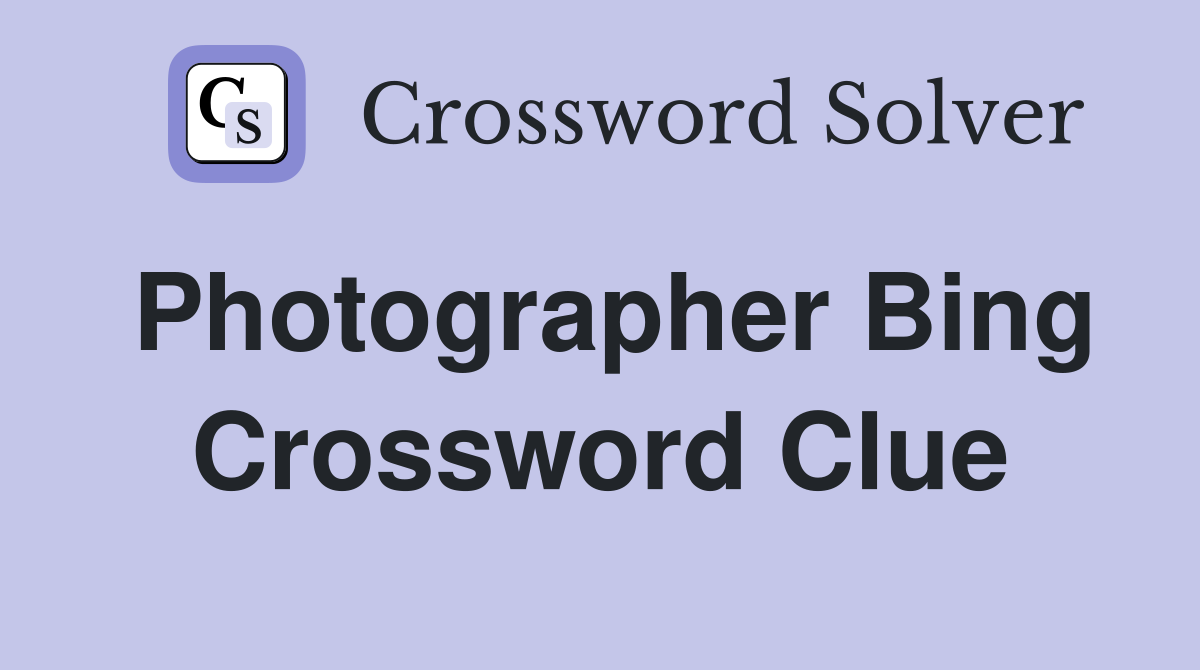 Photographer Bing Crossword Clue