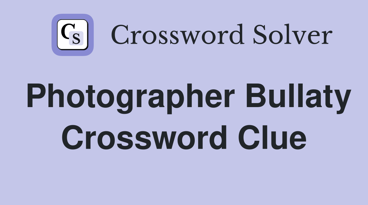 Photographer Bullaty Crossword Clue