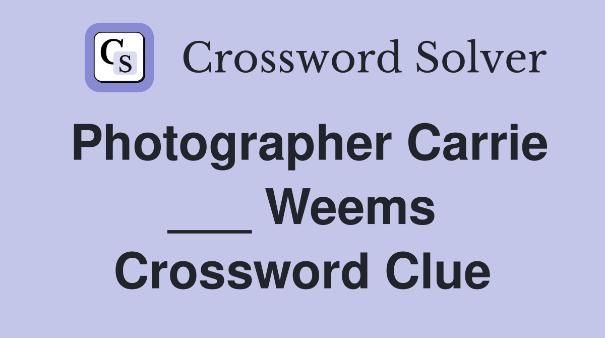 Photographer Carrie ___ Weems Crossword Clue