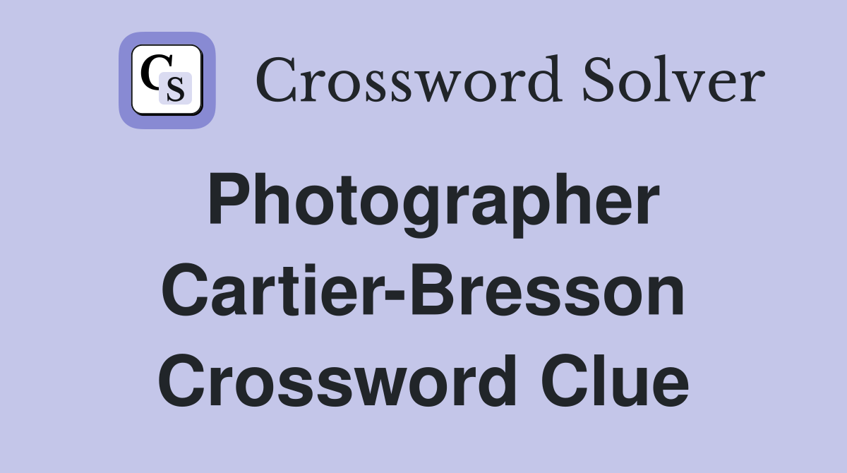 Photographer Cartier-Bresson Crossword Clue
