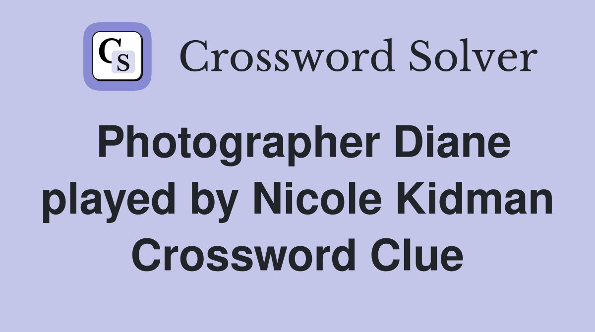 Photographer Diane played by Nicole Kidman Crossword Clue