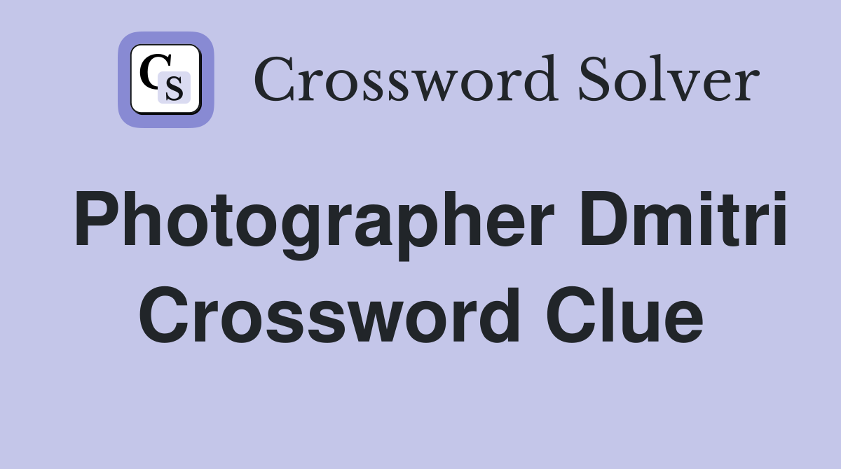 Photographer Dmitri Crossword Clue
