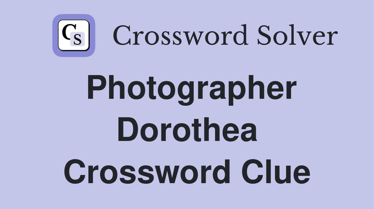 Photographer Dorothea Crossword Clue